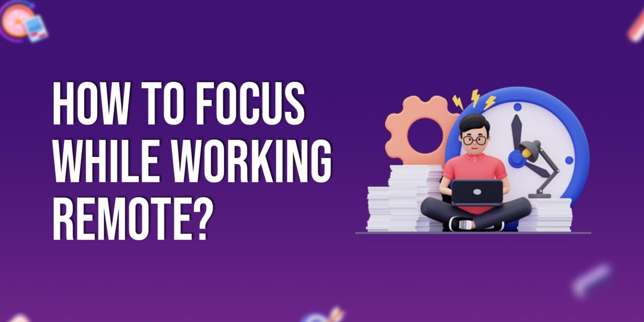How to Focus While Working Remote?