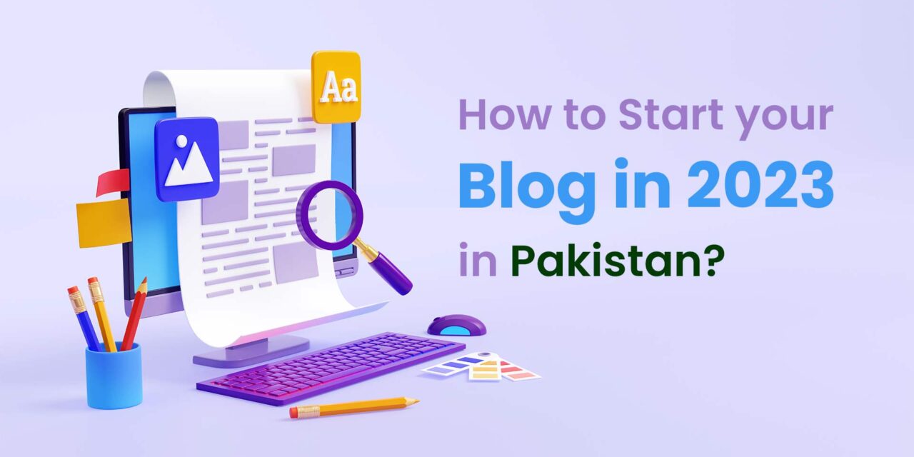 How to Start your blog in 2023 in Pakistan