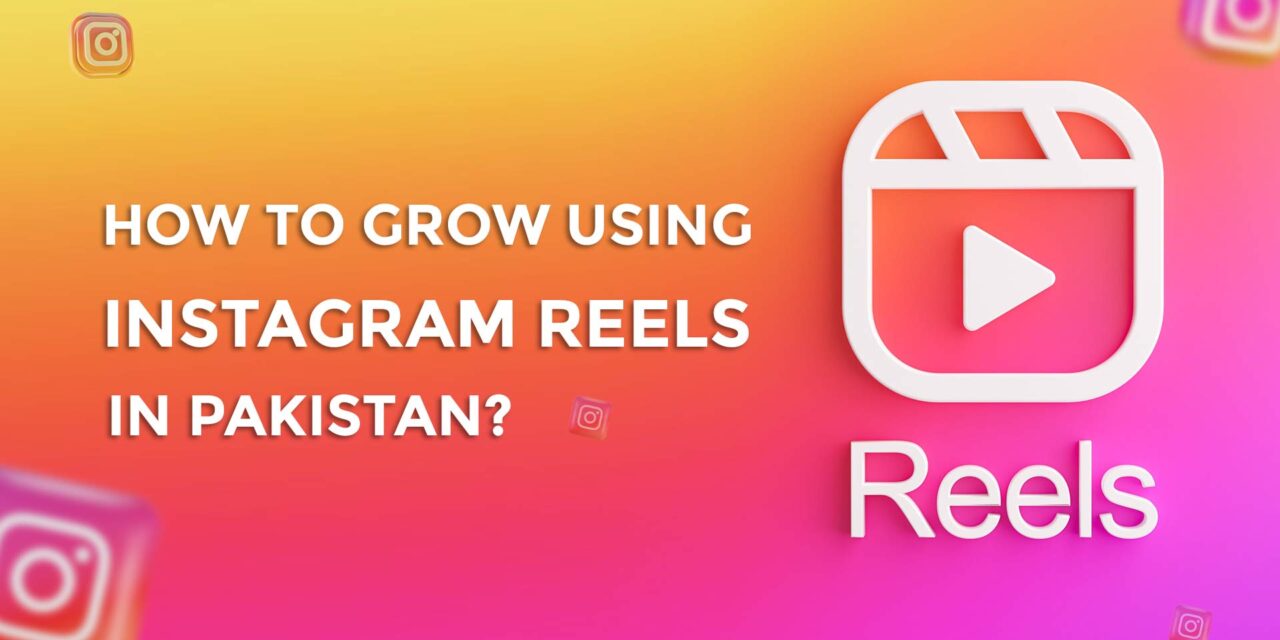 How to grow using Instagram reels in Pakistan?