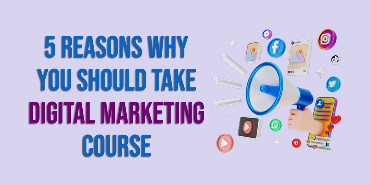 5 Reasons Why You Should Take a Digital Marketing Course