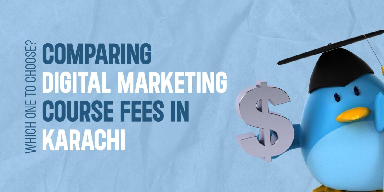 Comparing Digital Marketing Course Fees in Karachi: Which One to Choose?