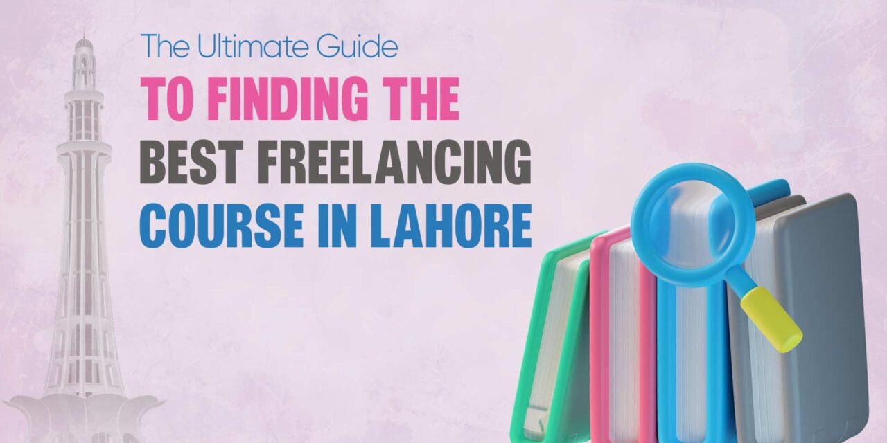 The Ultimate Guide to Finding the Best Freelancing Course in Lahore
