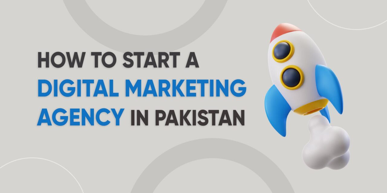 How to Start a Digital Marketing Agency in Pakistan