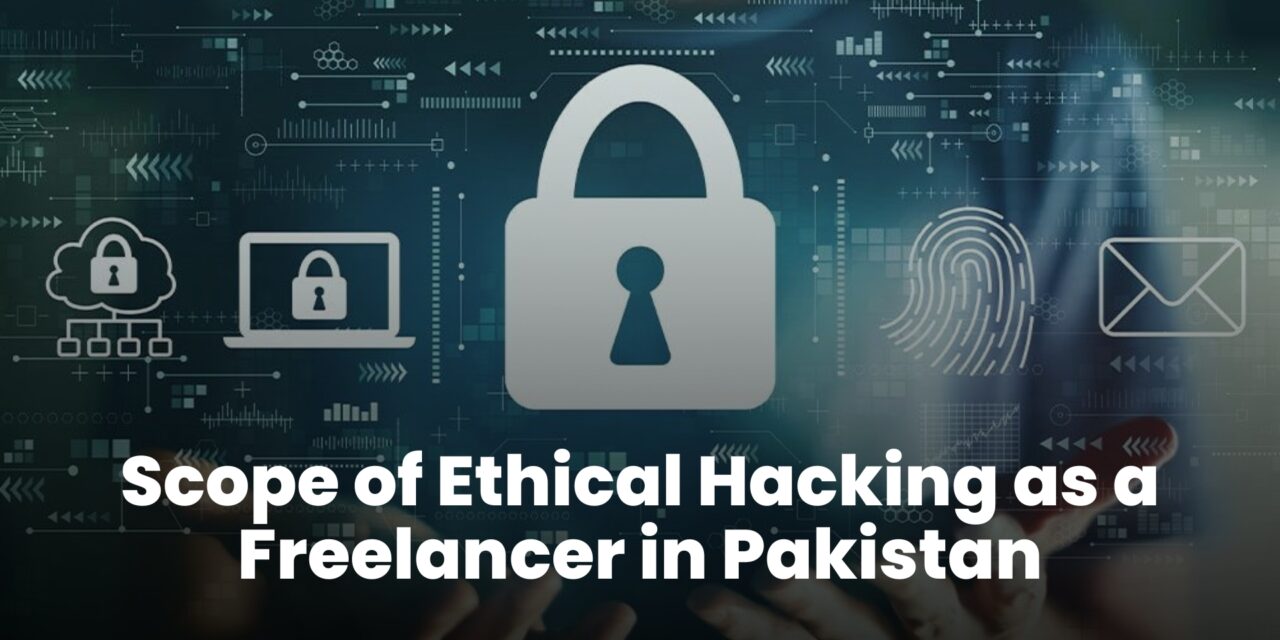Scope of Ethical Hacking as a Freelancer in Pakistan