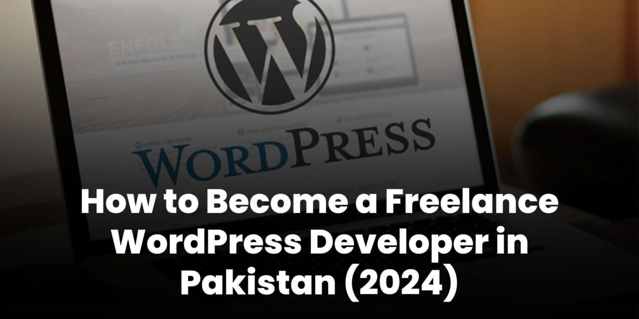 How to Become a Freelance WordPress Developer in Pakistan (2024)