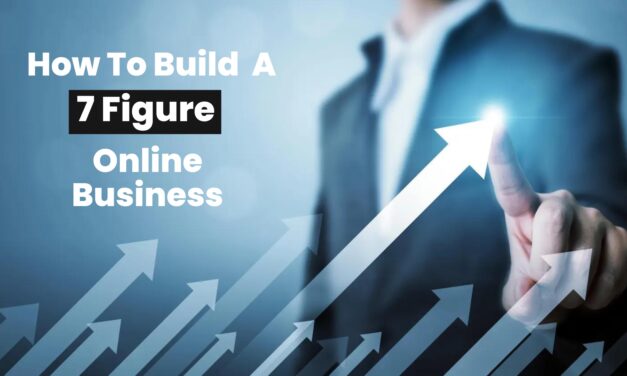 How To Build A 7 Figure Online Business